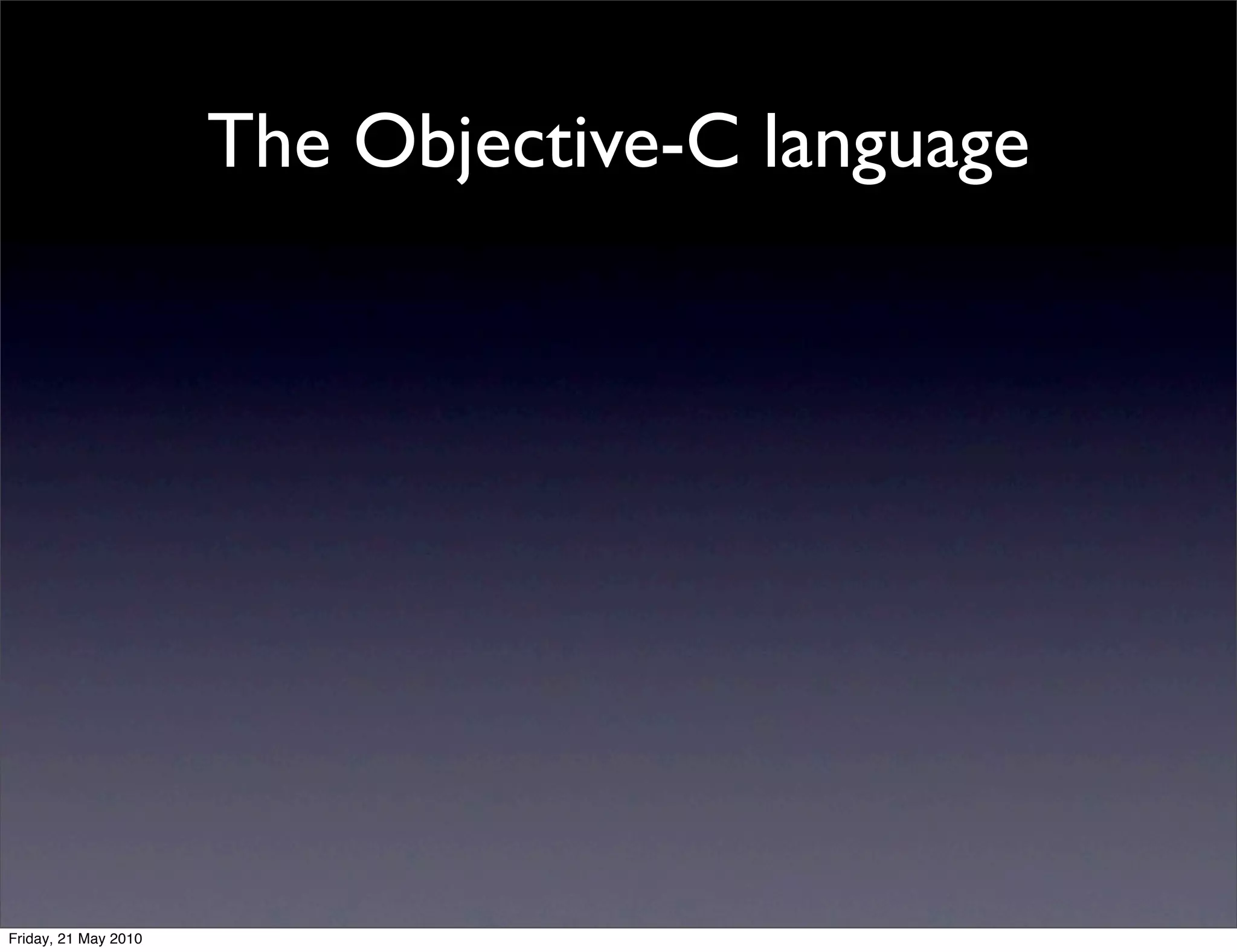 The Objective-C language




Friday, 21 May 2010
 