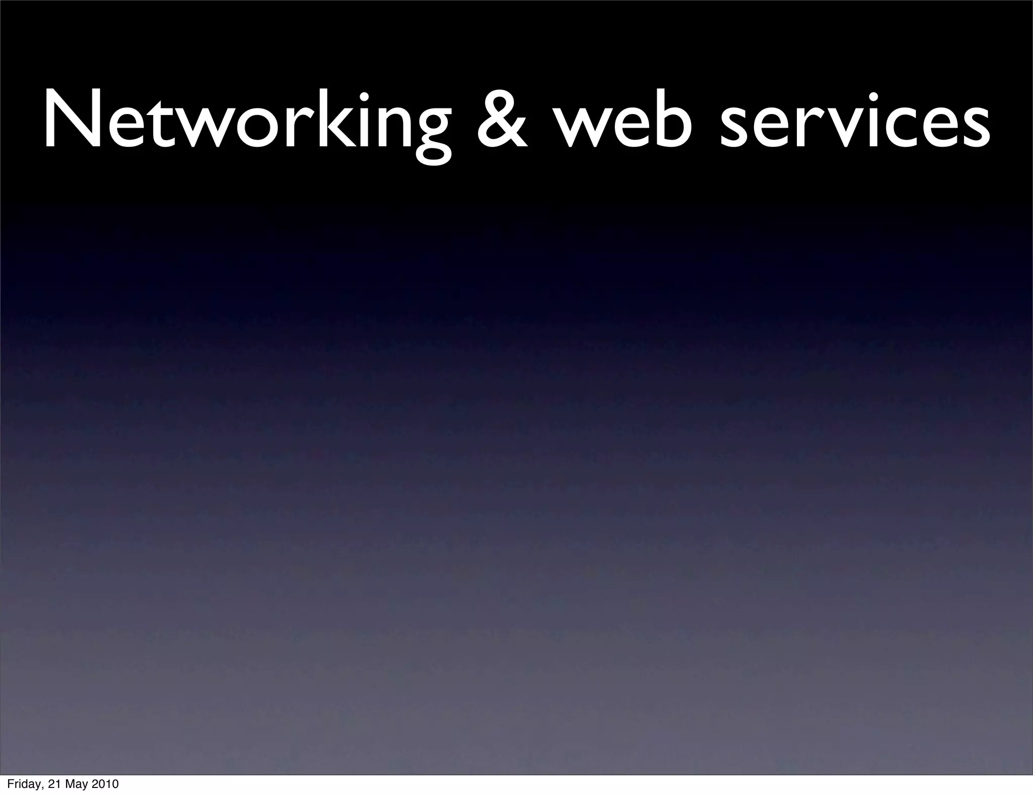 Networking & web services




Friday, 21 May 2010
 