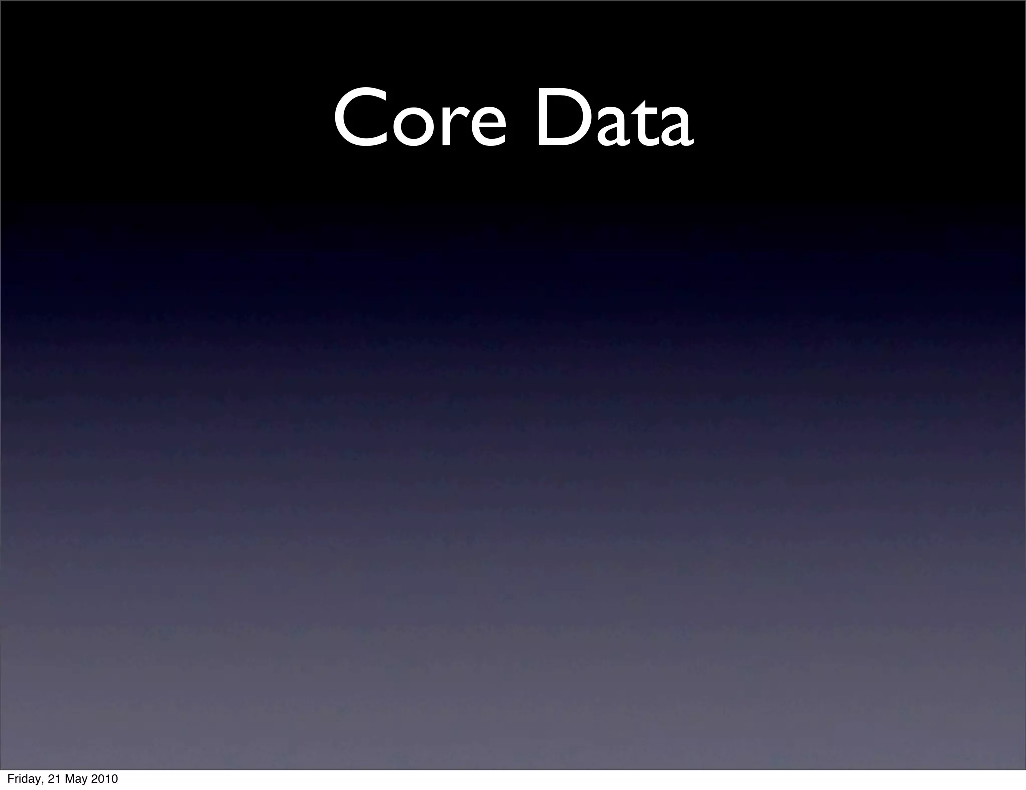 Core Data




Friday, 21 May 2010
 