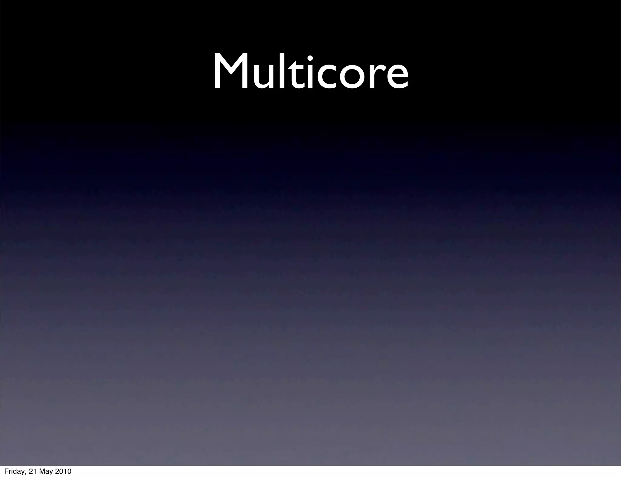Multicore




Friday, 21 May 2010
 