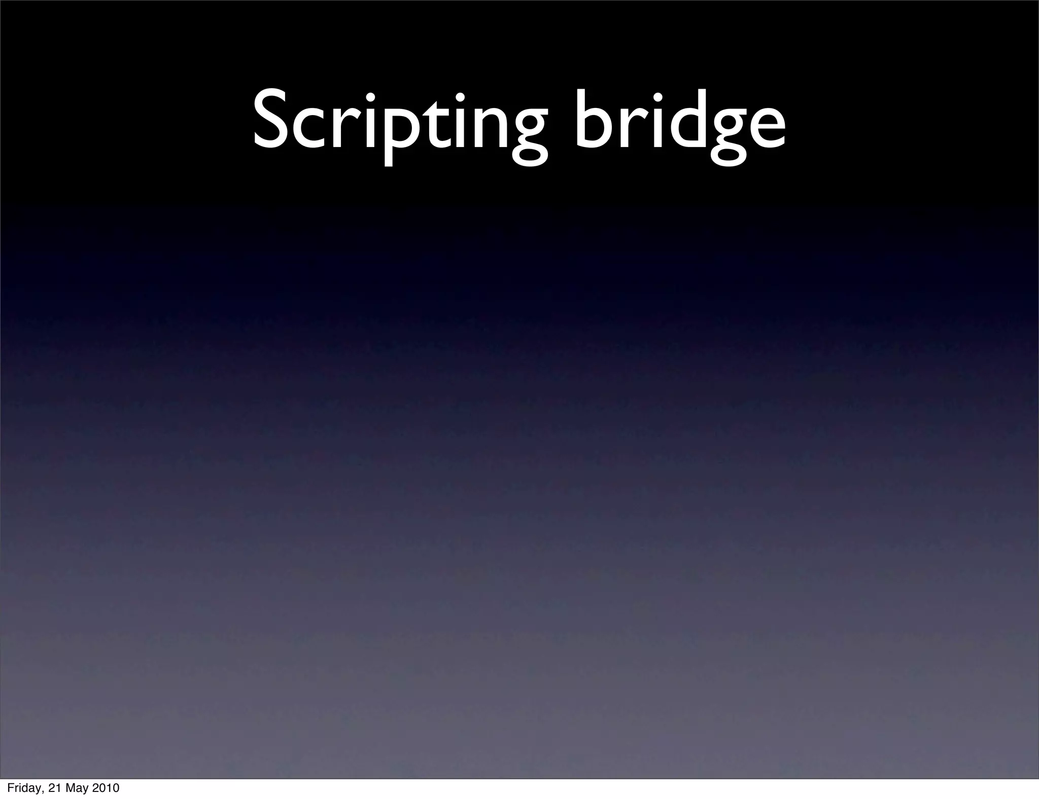 Scripting bridge




Friday, 21 May 2010
 