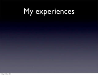 My experiences




Friday, 21 May 2010
 