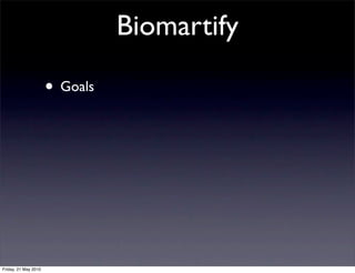 Biomartify

                      • Goals




Friday, 21 May 2010
 