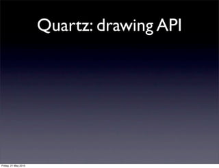 Quartz: drawing API




Friday, 21 May 2010
 