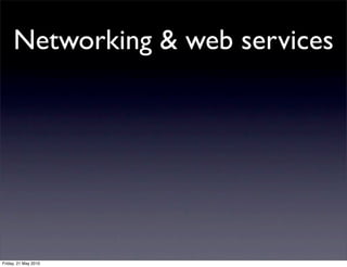 Networking & web services




Friday, 21 May 2010
 