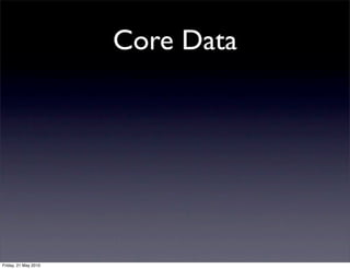 Core Data




Friday, 21 May 2010
 