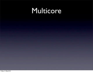 Multicore




Friday, 21 May 2010
 