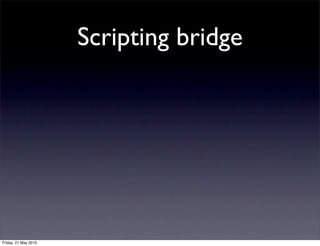 Scripting bridge




Friday, 21 May 2010
 