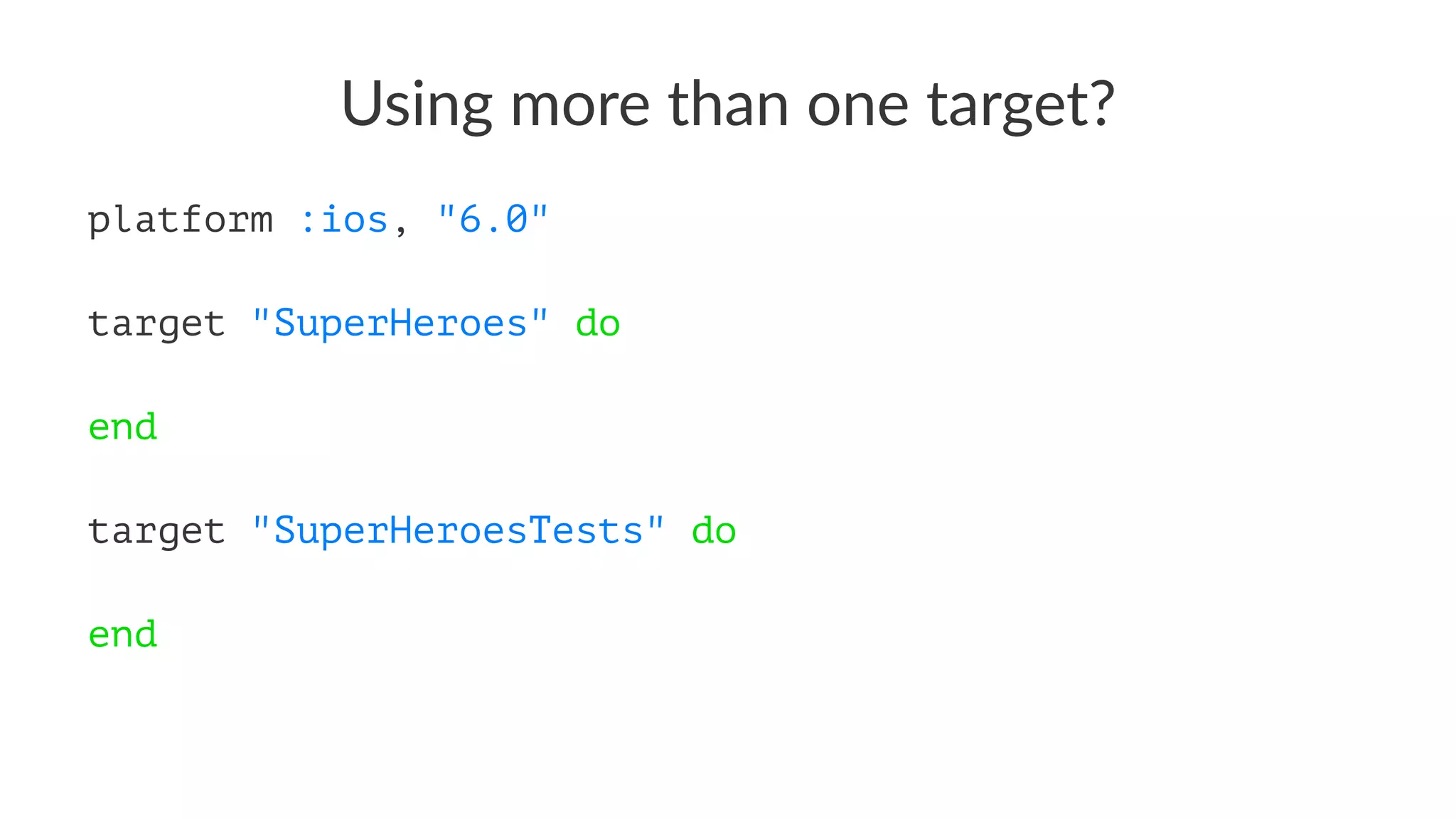 Using&more&than&one&target? 
platform :ios, "6.0" 
target "SuperHeroes" do 
end 
target "SuperHeroesTests" do 
end 
 