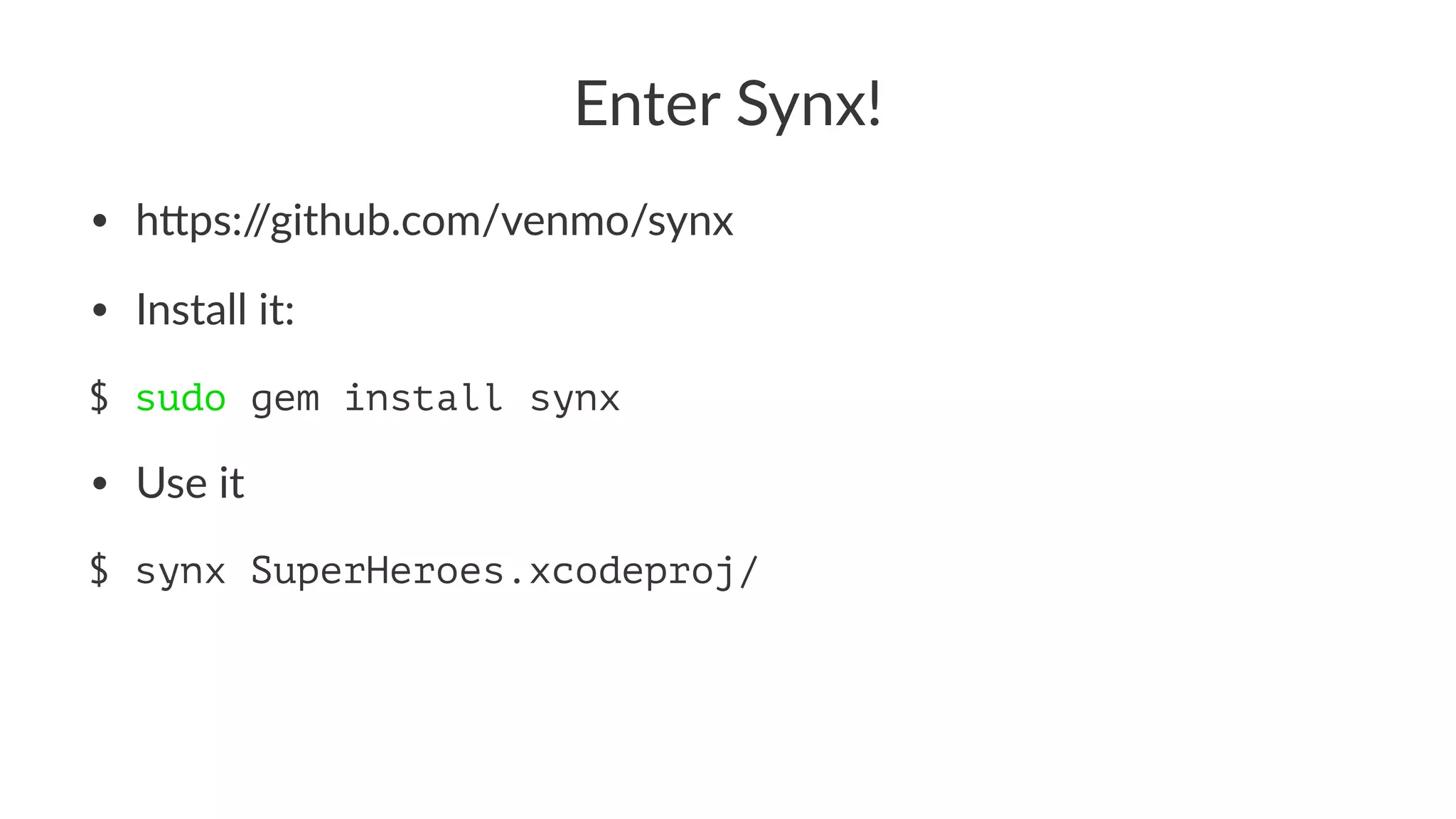 Enter&Synx! 
• h#ps://github.com/venmo/synx 
• Install9it: 
$ sudo gem install synx 
• Use%it 
$ synx SuperHeroes.xcodeproj/ 
 
