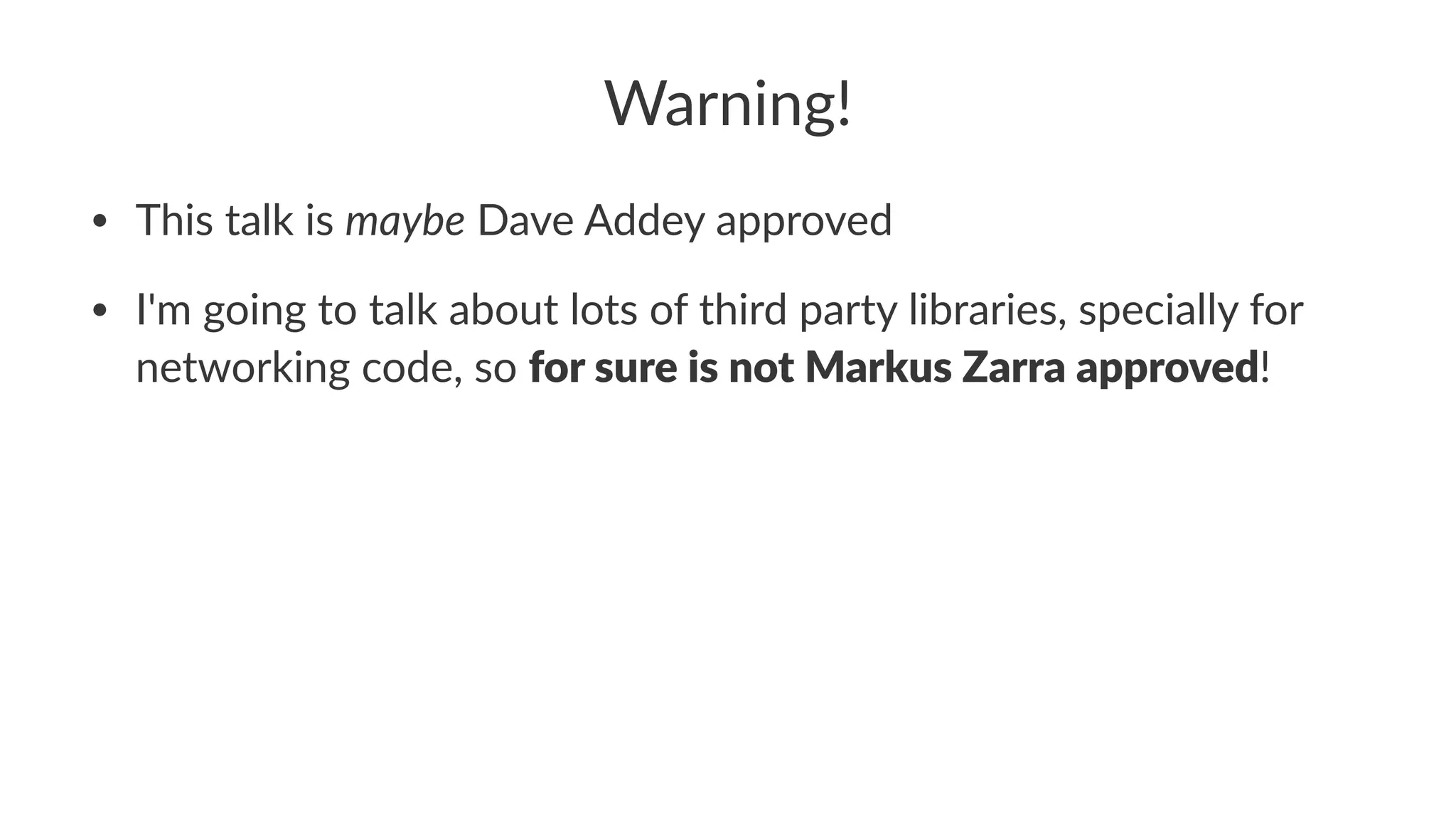 Warning! 
• This&talk&is&maybe&Dave&Addey&approved 
• I'm&going&to&talk&about&lots&of&third&party&libraries,&specially&for& 
networking&code,&so&for$sure$is$not$Markus$Zarra$approved! 
 