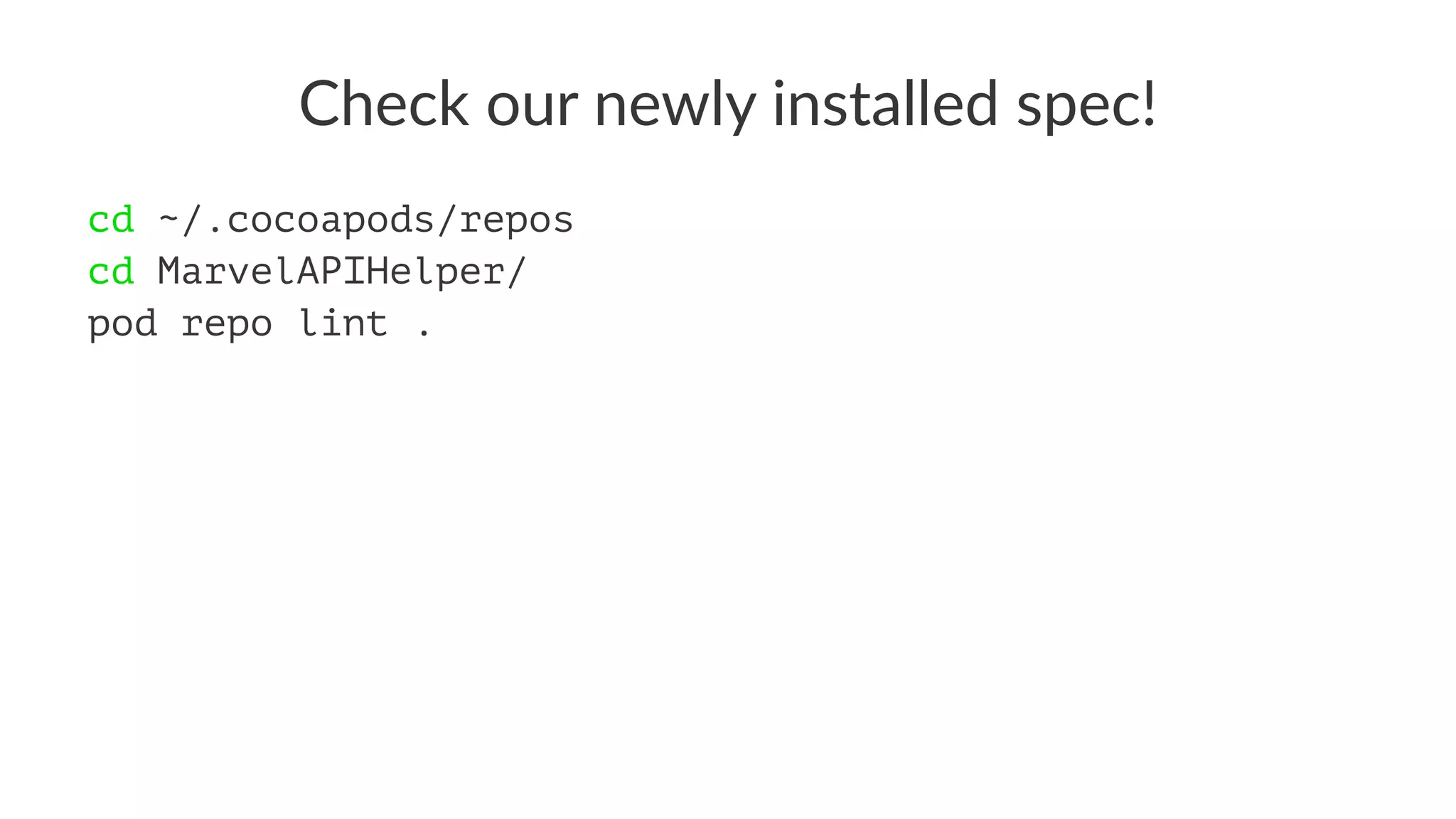Check&our&newly&installed&spec! 
cd ~/.cocoapods/repos 
cd MarvelAPIHelper/ 
pod repo lint . 
 