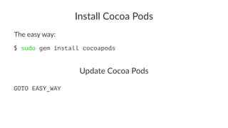 Install'Cocoa'Pods 
The$easy$way: 
$ sudo gem install cocoapods 
Update'Cocoa'Pods 
GOTO EASY_WAY 
 