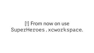 [!]$From$now$on$use$ 
SuperHeroes.xcworkspace. 
 