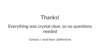 Thanks! 
Everything+was+crystal+clear,+so+no+ques5ons+ 
needed 
Contact'/'send'beer:'@dfreniche 
 