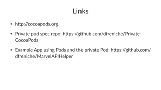 Links 
• h#p://cocoapods.org 
• Private4pod4spec4repo:4h#ps://github.com/dfreniche/Private: 
CocoaPods 
• Example4App4using4Pods4and4the4private4Pod:4h#ps://github.com/ 
dfreniche/MarvelAPIHelper 

