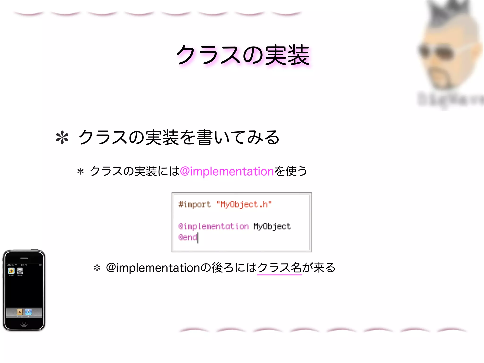 クラスの実装


クラスの実装を書いてみる
クラスの実装には@implementationを使う




 @implementationの後ろにはクラス名が来る
 