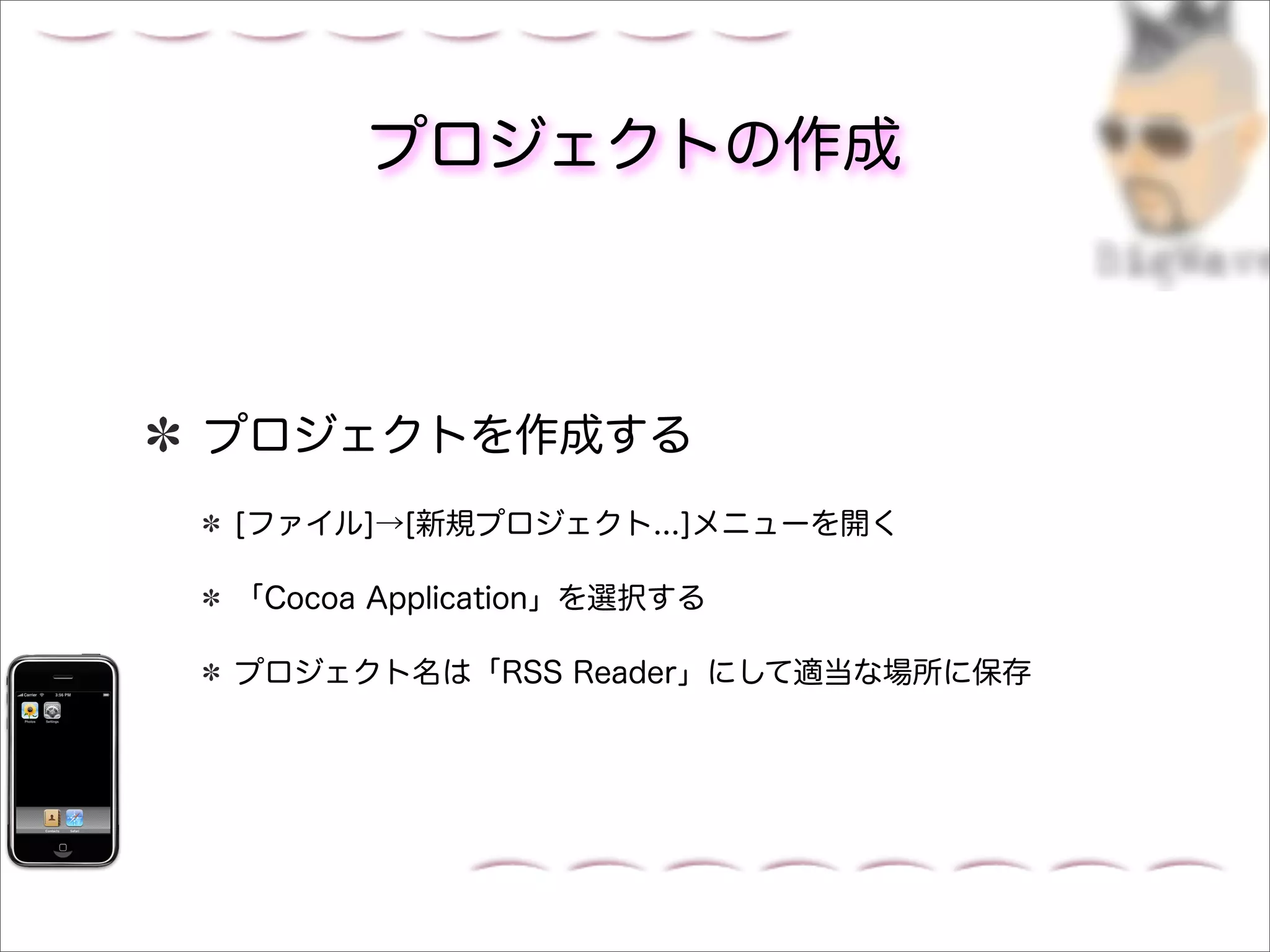 プロジェクトの作成



プロジェクトを作成する
[ファイル]→[新規プロジェクト...]メニューを開く

「Cocoa Application」を選択する

プロジェクト名は「RSS Reader」にして適当な場所に保存
 