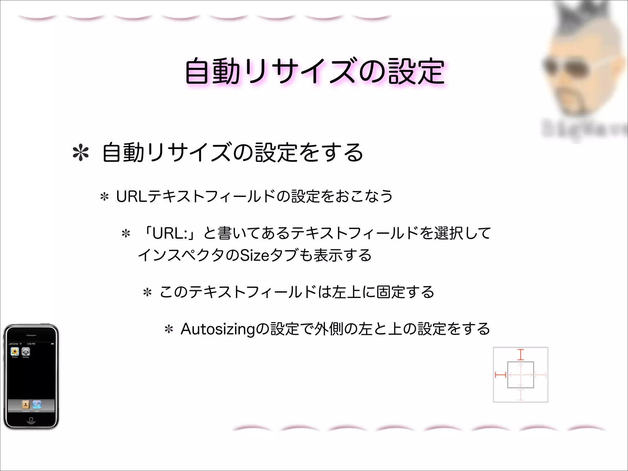 自動リサイズの設定

自動リサイズの設定をする
URLテキストフィールドの設定をおこなう

 「URL:」と書いてあるテキストフィールドを選択して
 インスペクタのSizeタブも表示する

   このテキストフィールドは左上に固定する

    Autosizingの設定で外側の左と上の設定をする
 