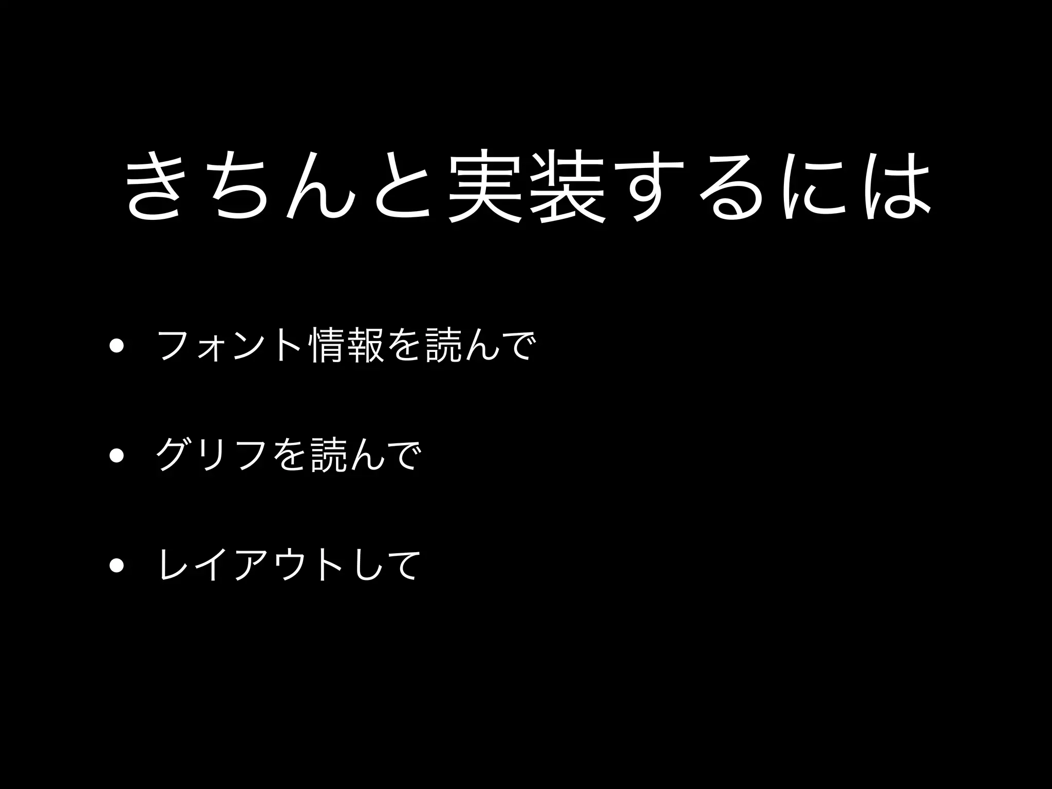 きちんと実装するには
• フォント情報を読んで

• グリフを読んで

• レイアウトして
 
