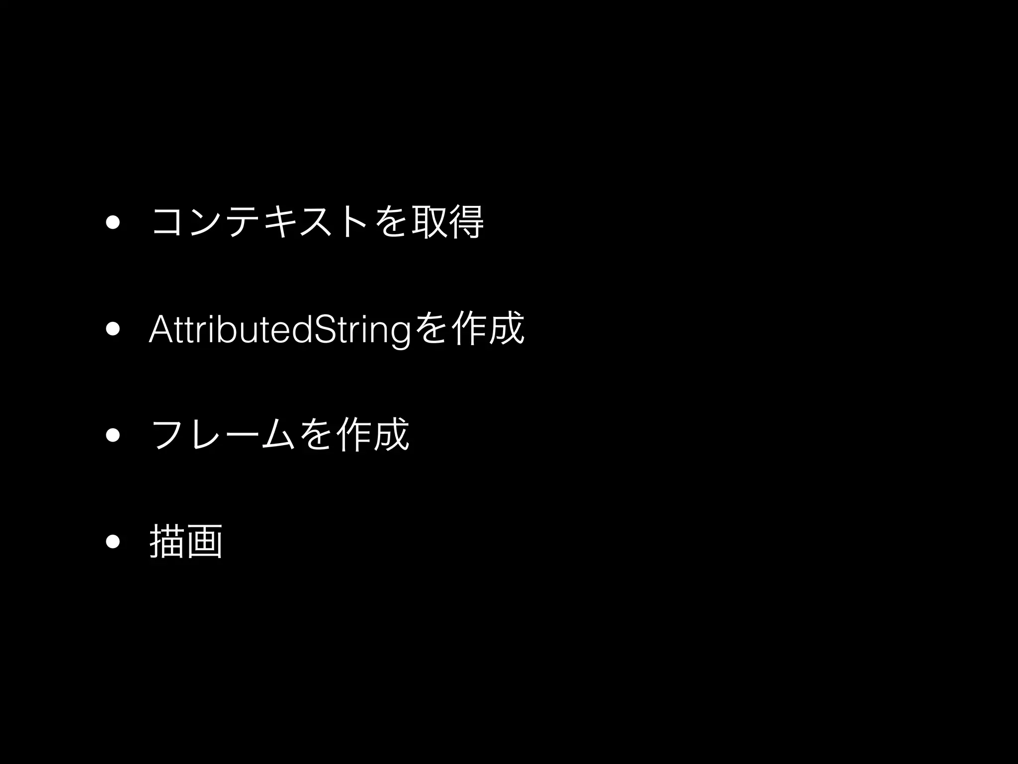 • コンテキストを取得

• AttributedStringを作成

• フレームを作成

• 描画
 