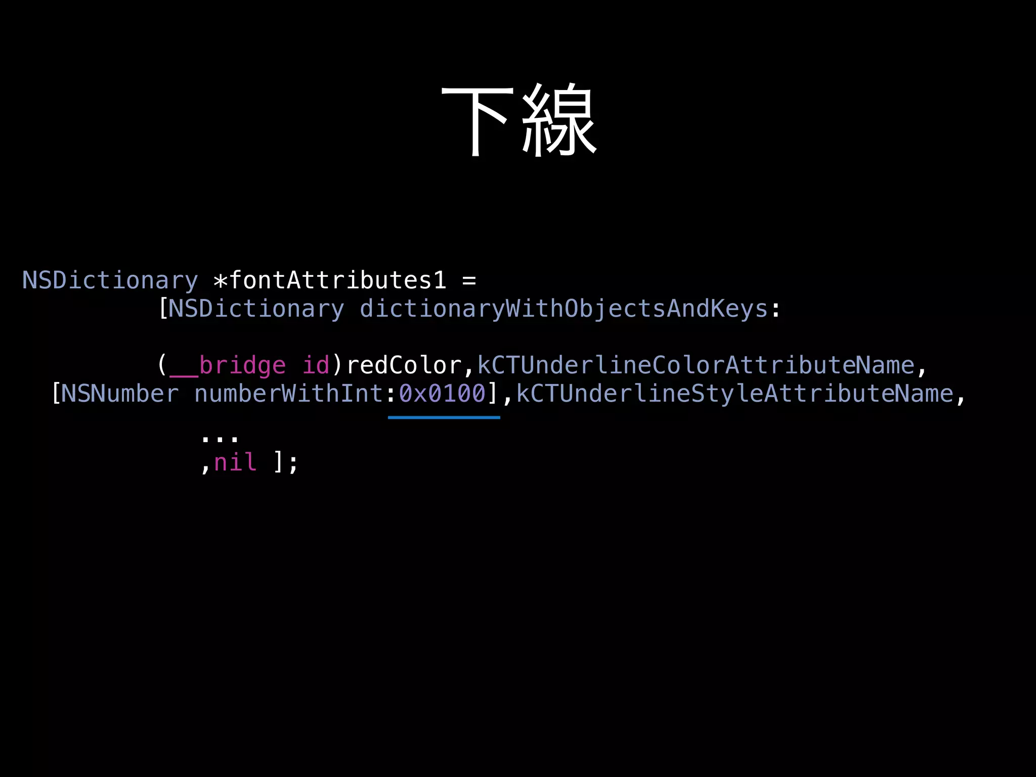 下線
NSDictionary *fontAttributes1 =
         [NSDictionary dictionaryWithObjectsAndKeys:

        (__bridge id)redColor,kCTUnderlineColorAttributeName,
 [NSNumber numberWithInt:0x0100],kCTUnderlineStyleAttributeName,
            ...
            ,nil ];
 