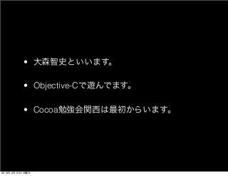 • 大森智史といいます。

           • Objective-Cで遊んでます。

           • Cocoa勉強会関西は最初からいます。




2013年 3月 31日 日曜日
 