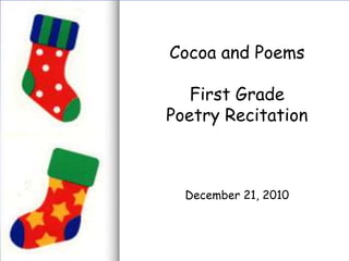 Cocoa and Poems First Grade Poetry Recitation December 21, 2010 