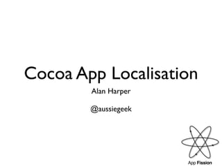 Cocoa App Localisation
        Alan Harper

        @aussiegeek




                      App Fission
 
