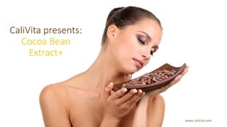 CaliVita presents:
Cocoa Bean
Extract+
www.calivita.com
 
