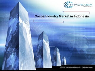 Cocoa Industry Market in Indonesia
.
PT Sree International Indonesia – Tradeasia Group
 