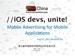 Mobile Advertising for Mobile
        Applications
              Aug 27, 2011 Bernard Tay
 