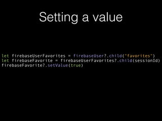Setting a value
let firebaseUserFavorites = firebaseUser?.child("favorites")
let firebaseFavorite = firebaseUserFavorites?.child(sessionId)
firebaseFavorite?.setValue(true)
 