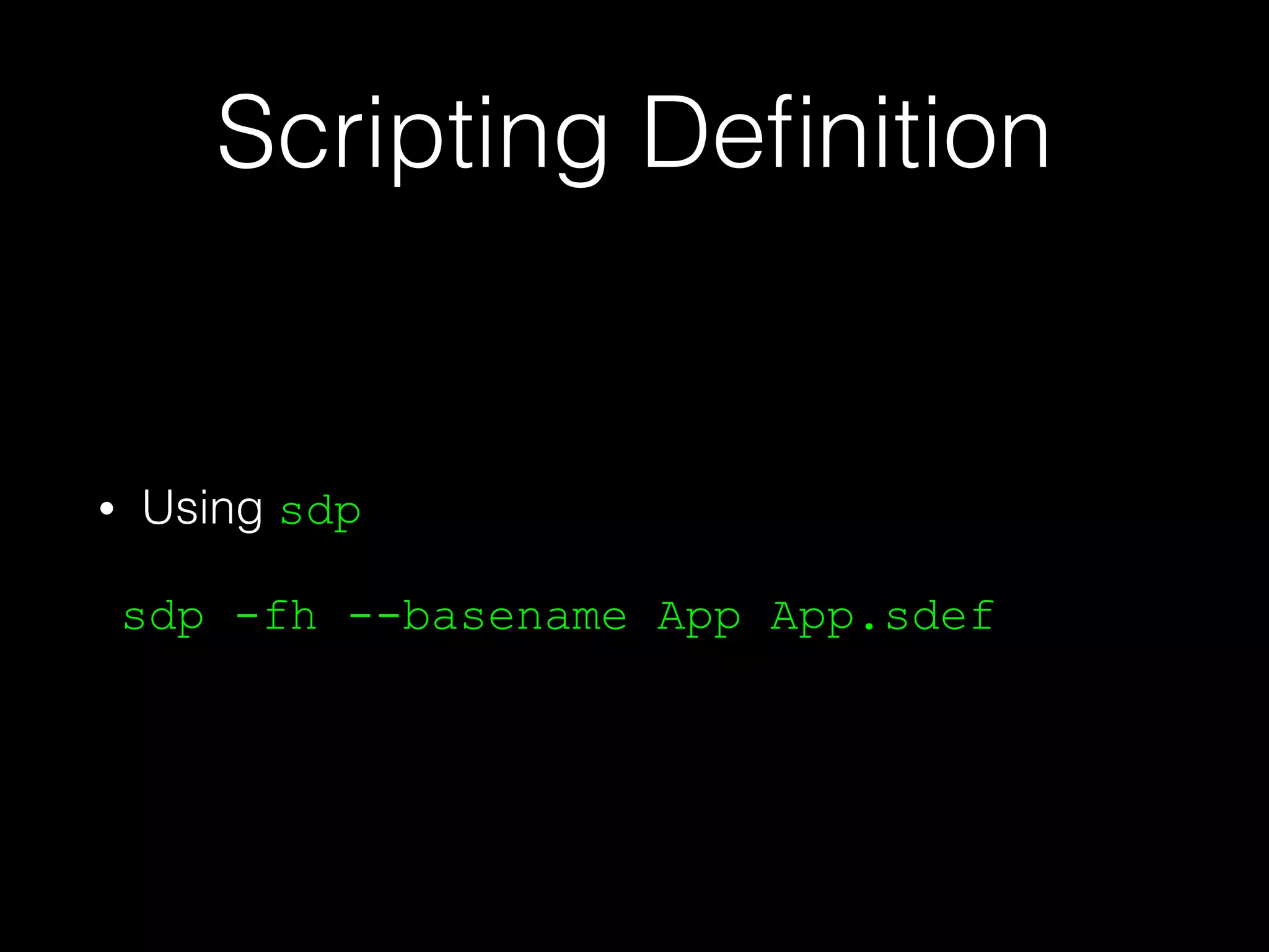 Scripting Deﬁnition
• Using sdp
sdp -fh --basename App App.sdef
 