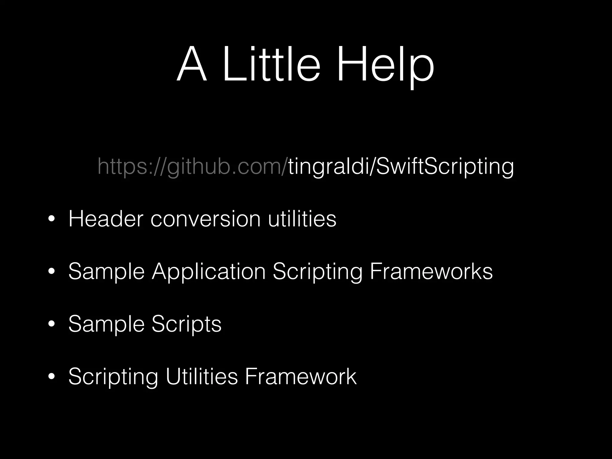 A Little Help
https://github.com/tingraldi/SwiftScripting
• Header conversion utilities
• Sample Application Scripting Frameworks
• Sample Scripts
• Scripting Utilities Framework
 