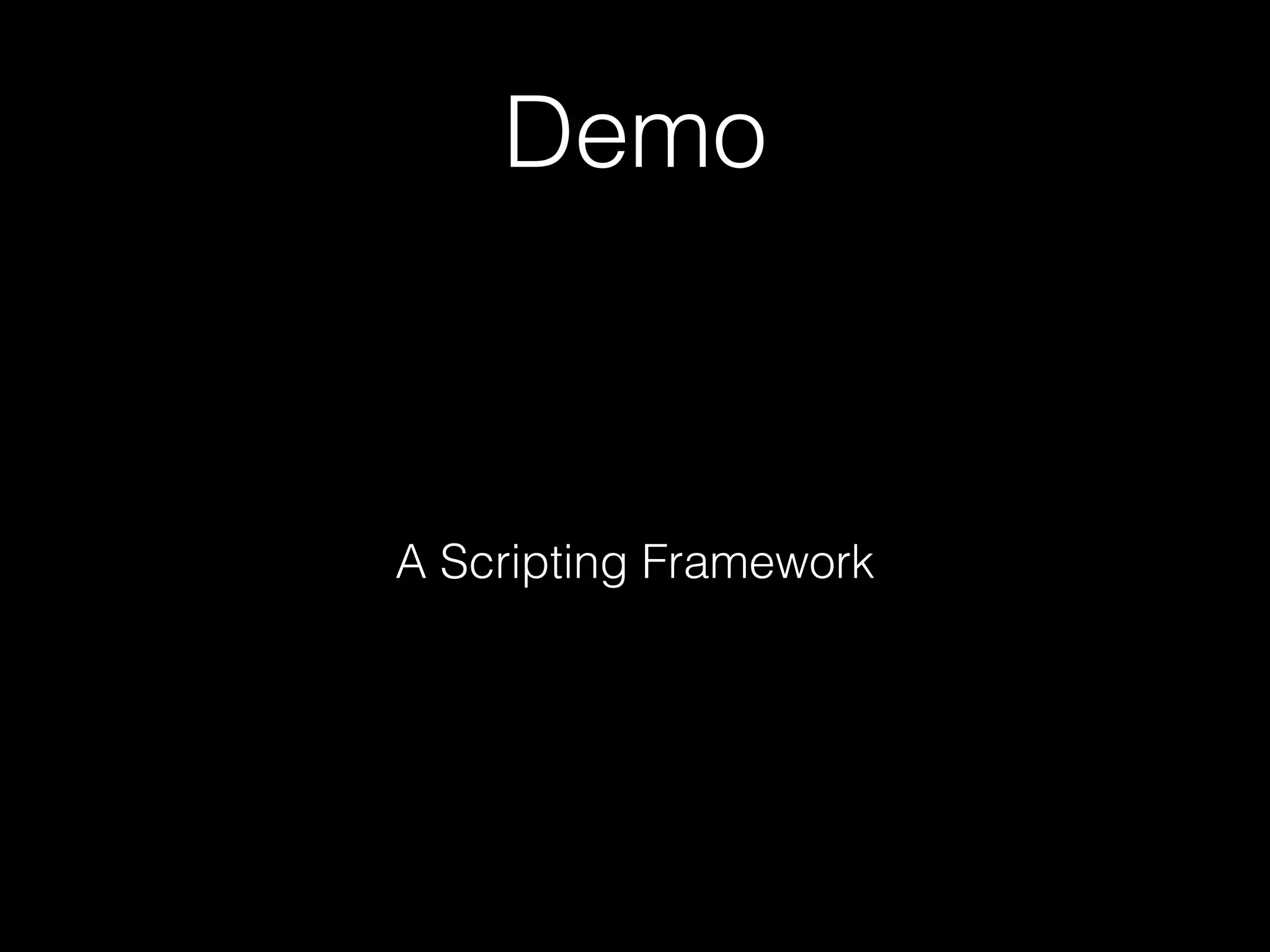Demo
A Scripting Framework
 