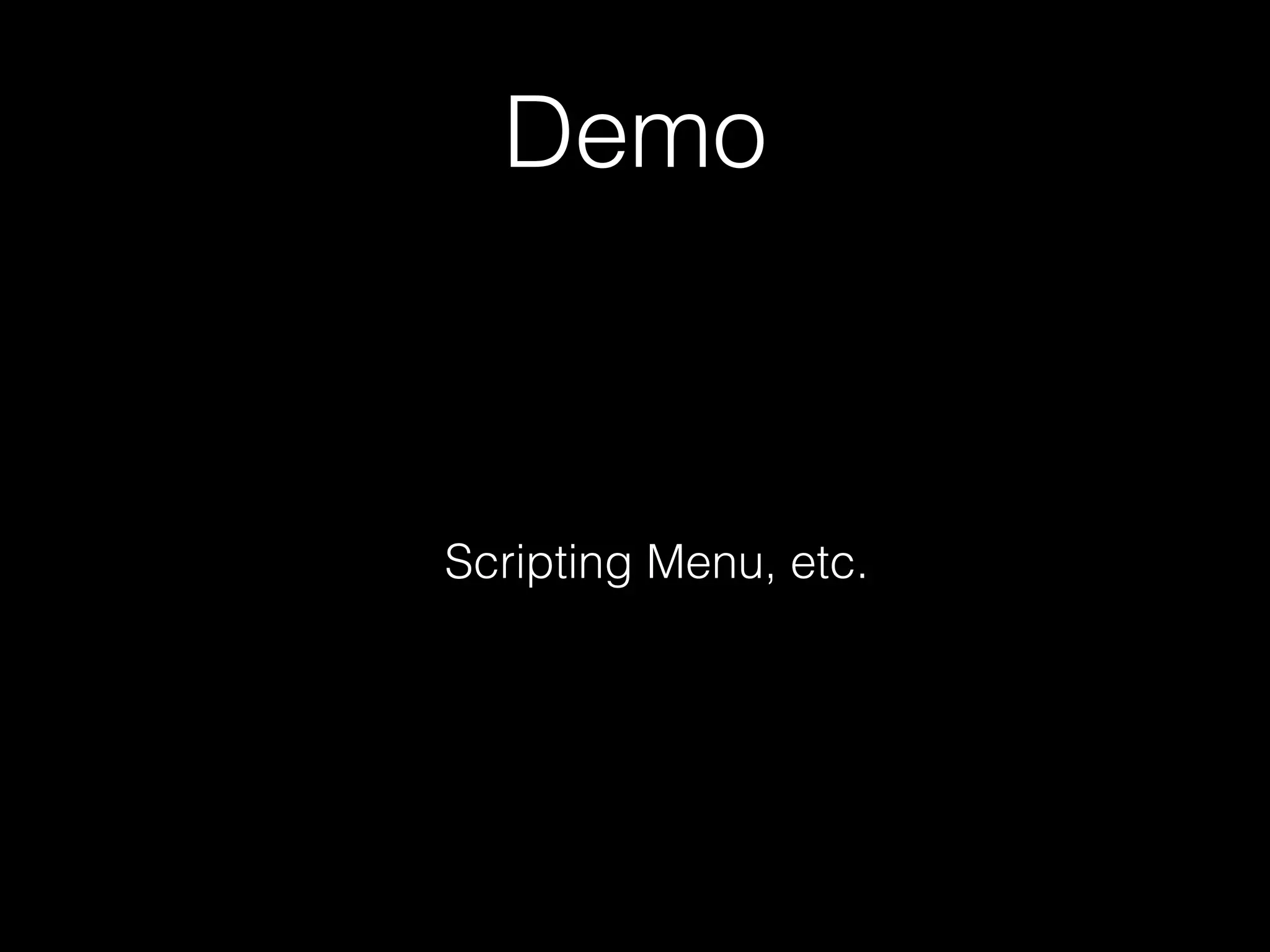 Demo
Scripting Menu, etc.
 