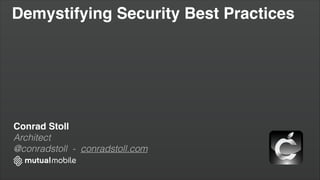 Demystifying Security Best Practices
Conrad Stoll!
Architect
@conradstoll - conradstoll.com
 