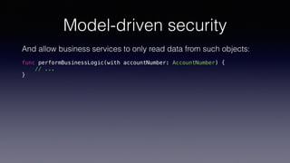 Model-driven security
And allow business services to only read data from such objects:
func performBusinessLogic(with accountNumber: AccountNumber) {
// ...
}
 
