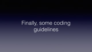 Finally, some coding
guidelines
 