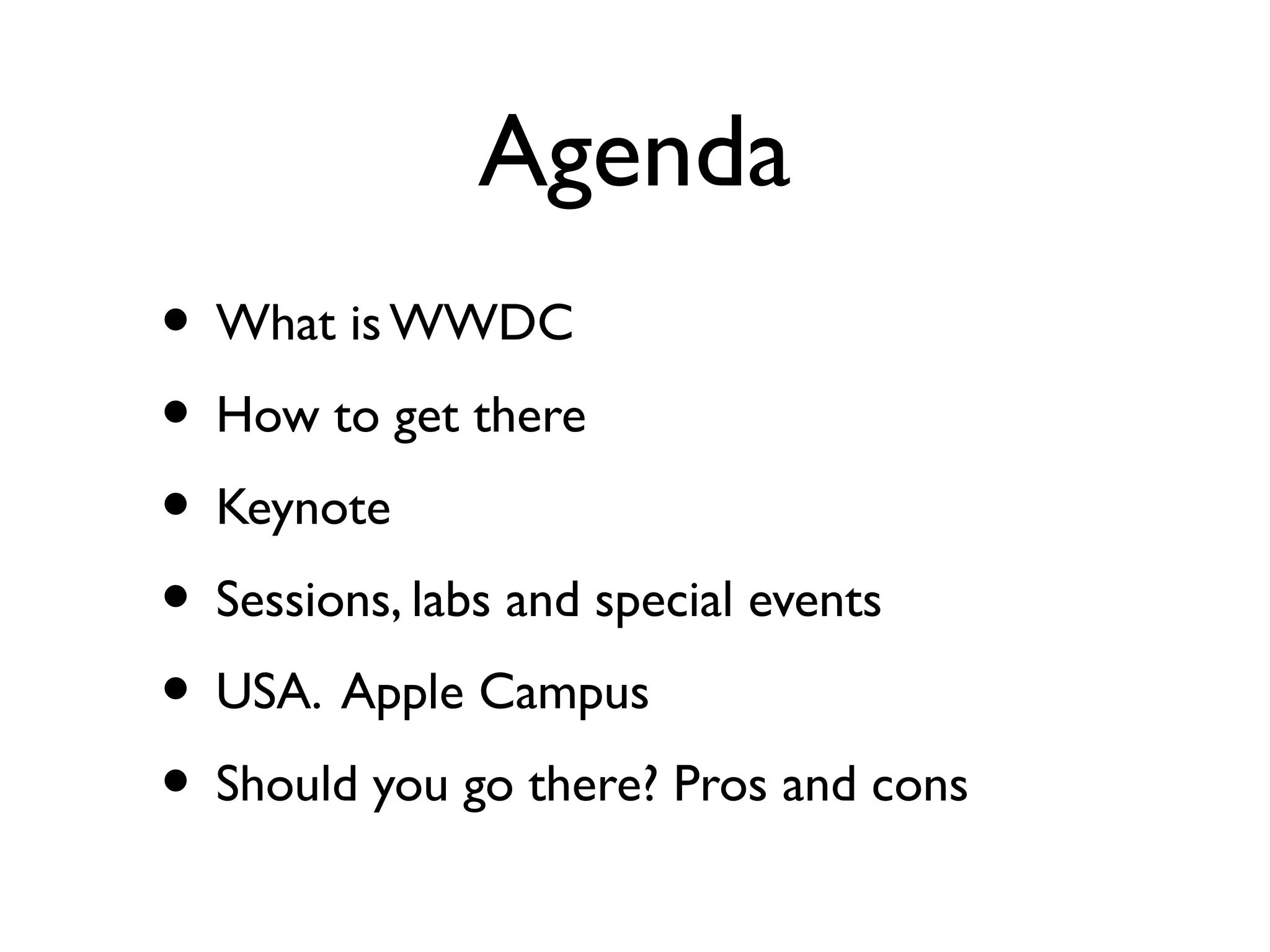 Agenda
• What is WWDC
• How to get there
• Keynote
• Sessions, labs and special events
• USA. Apple Campus
• Should you go there? Pros and cons