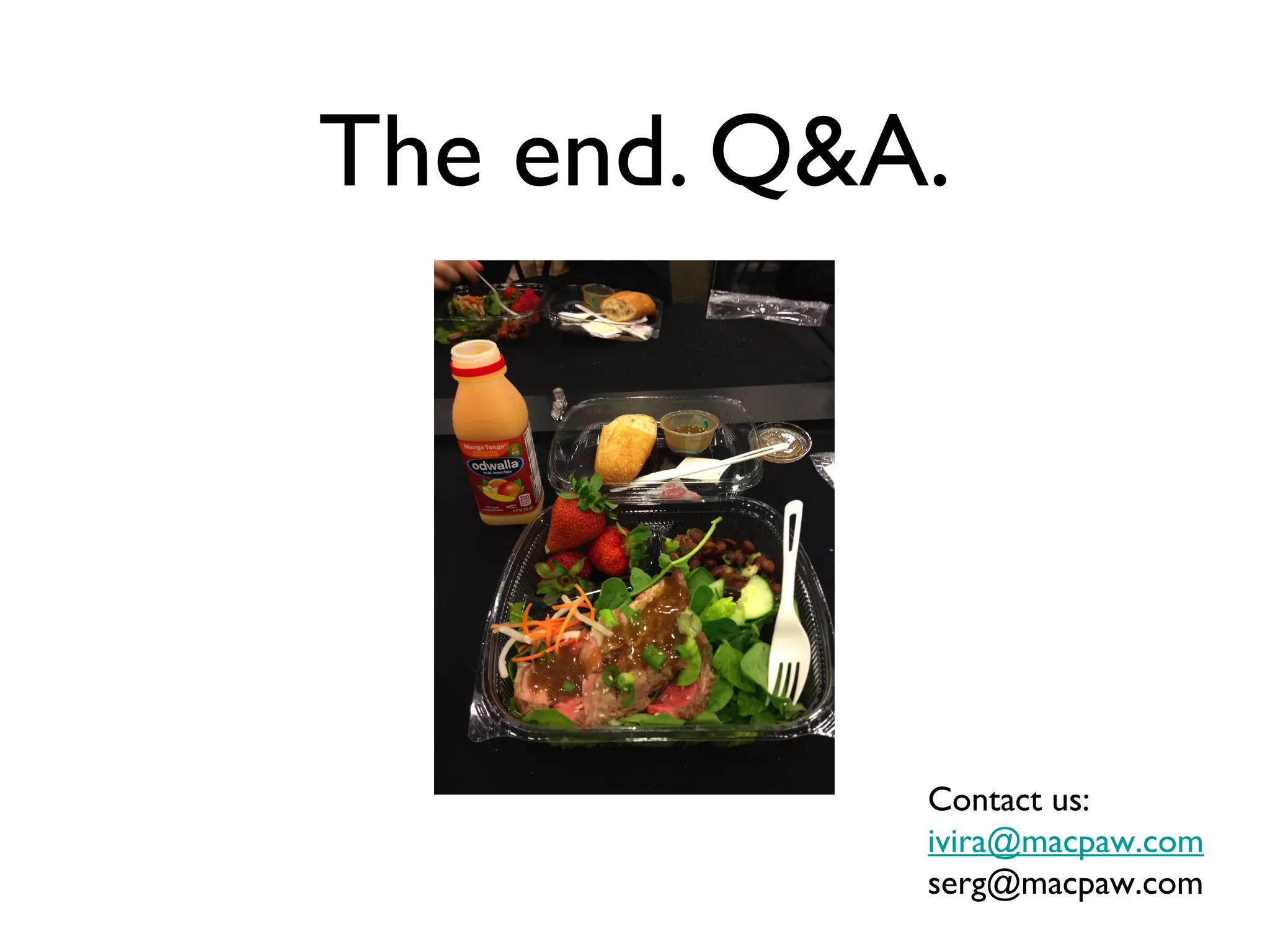 The end. Q&A.
Contact us:
ivira@macpaw.com
serg@macpaw.com