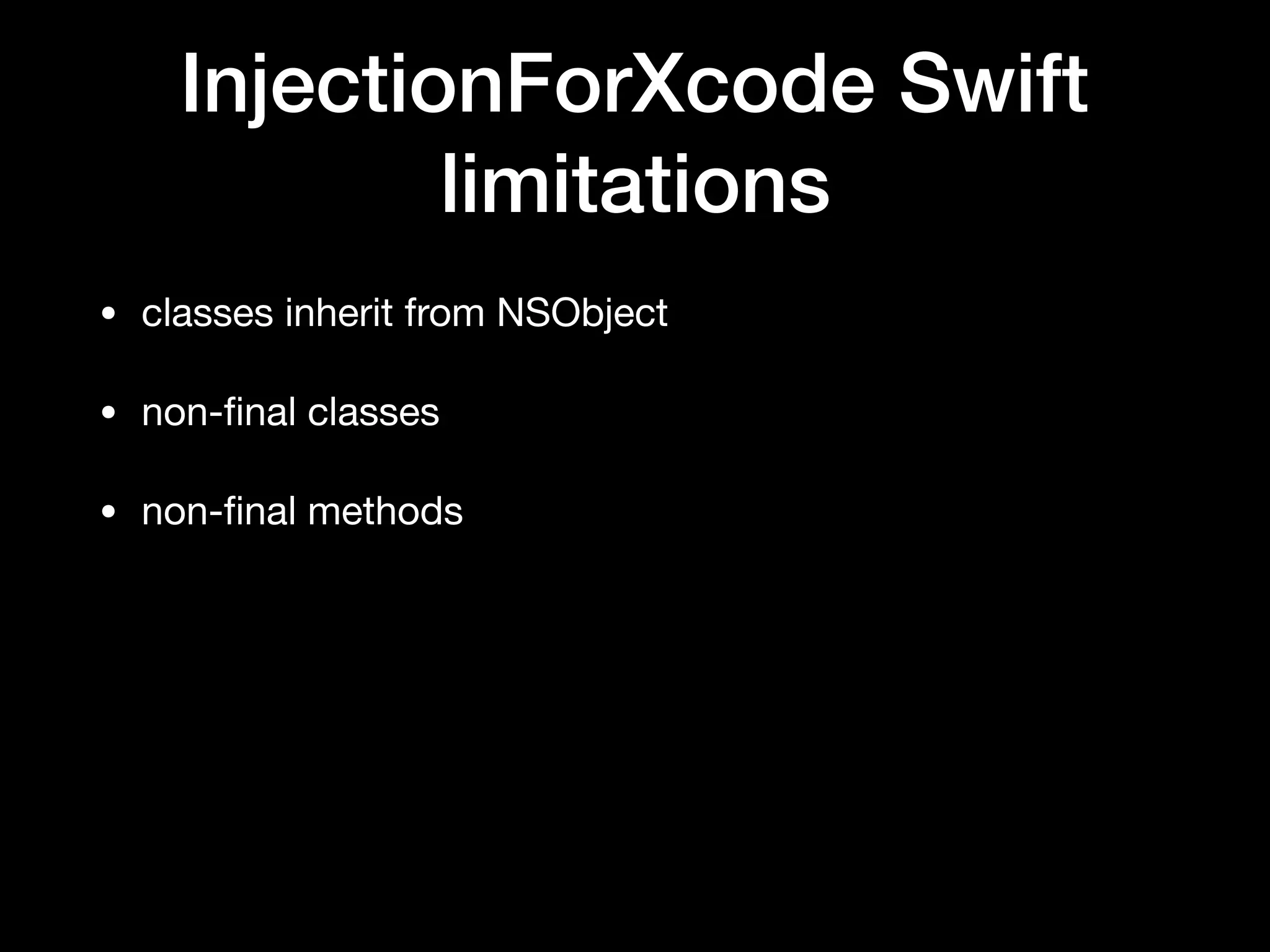 InjectionForXcode Swift
limitations
• classes inherit from NSObject
• non-ﬁnal classes
• non-ﬁnal methods
 