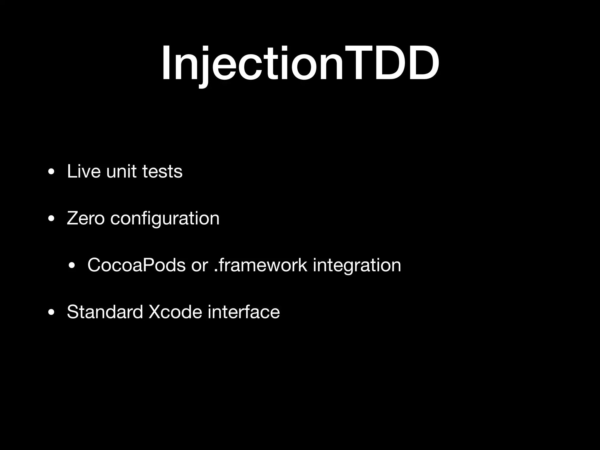 InjectionTDD
• Live unit tests
• Zero conﬁguration
• CocoaPods or .framework integration
• Standard Xcode interface
 