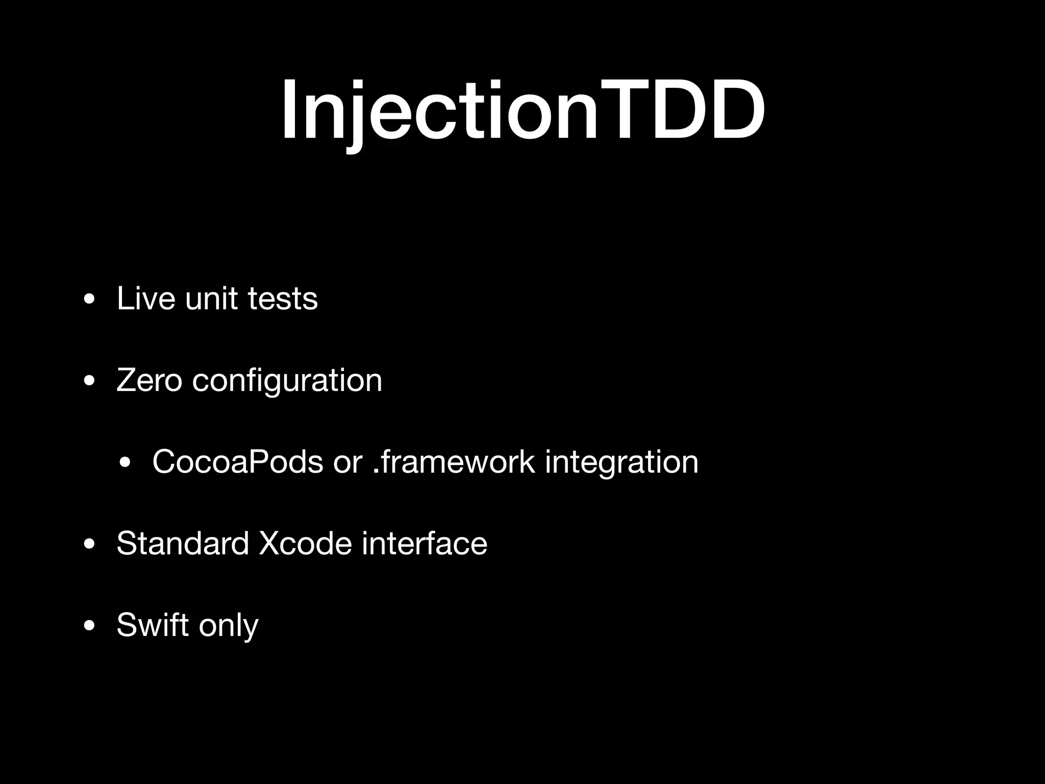InjectionTDD
• Live unit tests
• Zero conﬁguration
• CocoaPods or .framework integration
• Standard Xcode interface
• Swift only
 