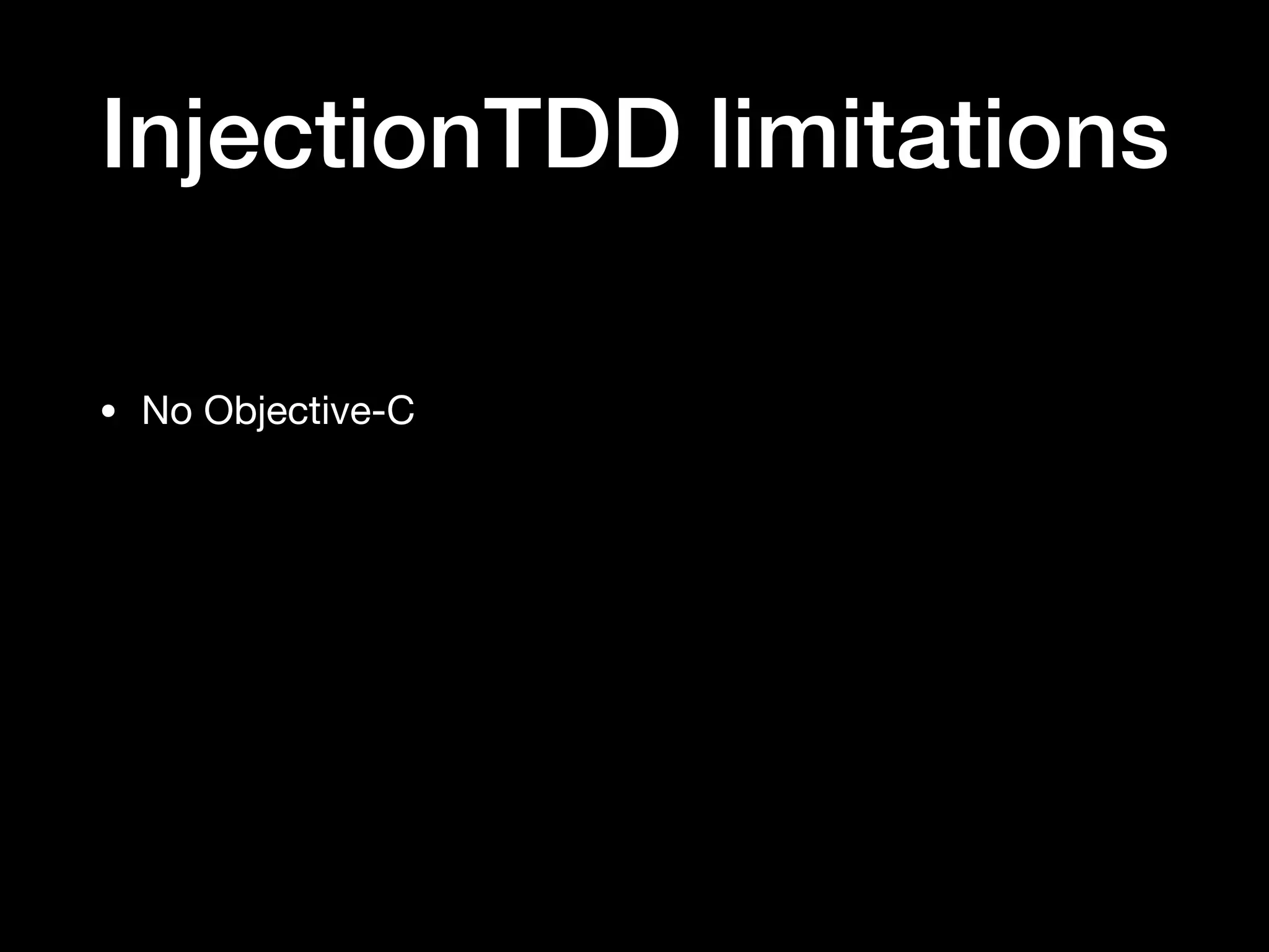 InjectionTDD limitations
• No Objective-C
 