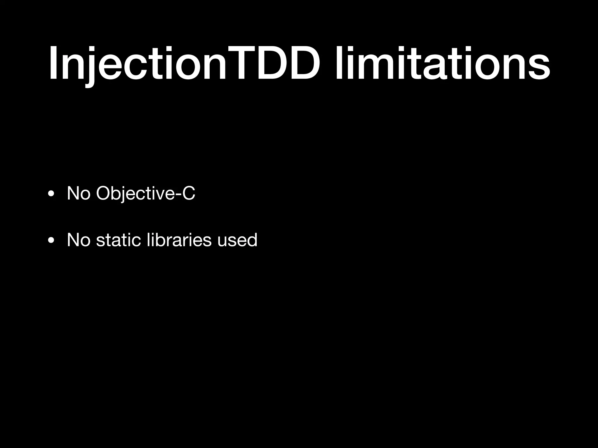 InjectionTDD limitations
• No Objective-C
• No static libraries used
 