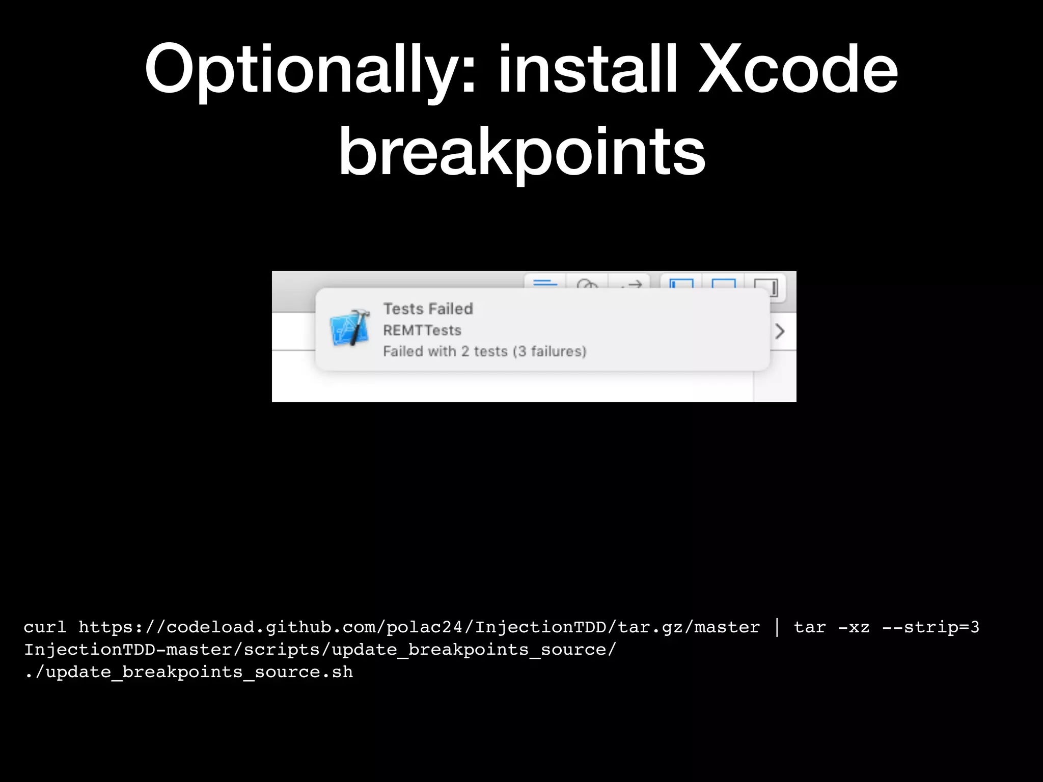 Optionally: install Xcode
breakpoints
curl https://codeload.github.com/polac24/InjectionTDD/tar.gz/master | tar -xz --strip=3
InjectionTDD-master/scripts/update_breakpoints_source/
./update_breakpoints_source.sh
 