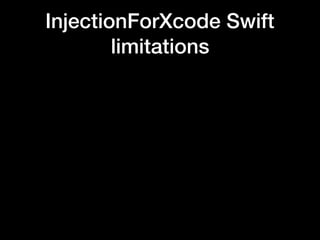 InjectionForXcode Swift
limitations
 