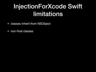 InjectionForXcode Swift
limitations
• classes inherit from NSObject
• non-ﬁnal classes
 
